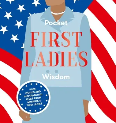 Vreckové múdrosti prvých dám: Múdre slová a inšpiratívne nápady prvých dám Ameriky - Pocket First Ladies Wisdom: Wise Words and Inspirational Ideas from America's First Ladies