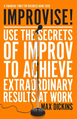 Improvizujte! Využite tajomstvá improvizácie na dosiahnutie mimoriadnych výsledkov v práci - Improvise!: Use the Secrets of Improv to Achieve Extraordinary Results at Work