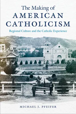 Tvorba amerického katolicizmu: Regionálna kultúra a katolícka skúsenosť - The Making of American Catholicism: Regional Culture and the Catholic Experience