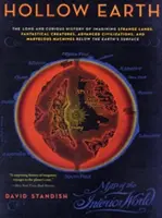 Dutá zem: Dlhá a zaujímavá história predstavovania si zvláštnych krajín, fantastických bytostí, vyspelých civilizácií a podivuhodných - Hollow Earth: The Long and Curious History of Imagining Strange Lands, Fantastical Creatures, Advanced Civilizations, and Marvelous