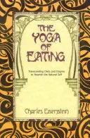 Joga jedenia: Jogínska joga: Prekonávanie diét a dogiem pre výživu prirodzeného ja - The Yoga of Eating: Transcending Diets and Dogma to Nourish the Natural Self