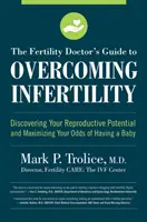 Príručka lekára pre plodnosť na prekonanie neplodnosti: Objavte svoj reprodukčný potenciál a maximalizujte svoje šance na narodenie dieťaťa - The Fertility Doctor's Guide to Overcoming Infertility: Discovering Your Reproductive Potential and Maximizing Your Odds of Having a Baby