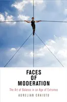 Tváre umiernenosti: Umenie rovnováhy vo veku extrémov - Faces of Moderation: The Art of Balance in an Age of Extremes