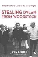 Ukradnutie Boba Dylana z Woodstocku: Keď svet prišiel na ostrov Wight. Zväzok 1 - Stealing Bob Dylan from Woodstock: When the World Came to the Isle of Wight. Volume 1