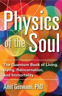 Fyzika duše: Kvantová kniha o živote, umieraní, reinkarnácii a nesmrteľnosti - Physics of the Soul: The Quantum Book of Living, Dying, Reincarnation, and Immortality