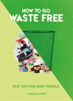 Ako sa zbaviť odpadu: Ekologické tipy pre zaneprázdnených ľudí - How to Go Waste Free: Eco Tips for Busy People