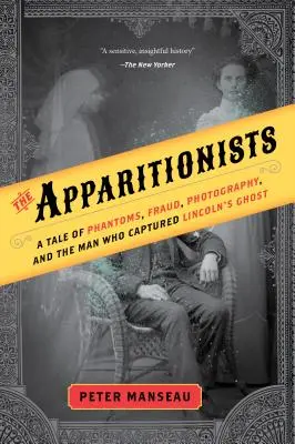 Zjavenia: Príbeh o prízrakoch, podvodoch, fotografiách a mužovi, ktorý zachytil Lincolnovho ducha - The Apparitionists: A Tale of Phantoms, Fraud, Photography, and the Man Who Captured Lincoln's Ghost