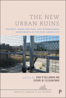 Nové mestské ruiny: Vianočné ruiny: prázdne miesta, mestská politika a medzinárodné experimenty v pokrízovom meste - The New Urban Ruins: Vacancy, Urban Politics and International Experiments in the Post-Crisis City