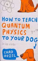 Ako naučiť svojho psa kvantovú fyziku - How to Teach Quantum Physics to Your Dog
