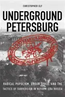 Underground Petersburg: Radikálny populizmus, mestský priestor a taktiky podvratnej činnosti v Rusku reformnej éry - Underground Petersburg: Radical Populism, Urban Space, and the Tactics of Subversion in Reform-Era Russia
