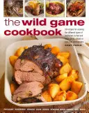 Kuchařka diviny: 50 receptov na prípravu rôznych druhov pernatej, srstnatej a veľkej zveri na viac ako 200 fotografiách - The Wild Game Cookbook: 50 Recipes for Cooking the Different Types of Feathered, Furred and Large Game, Shown in Over 200 Photographs