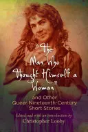 Muž, ktorý sa považoval za ženu a iné queer poviedky z 19. storočia - The Man Who Thought Himself a Woman and Other Queer Nineteenth-Century Short Stories