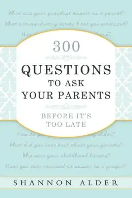300 otázok, ktoré by ste mali položiť svojim rodičom skôr, ako bude neskoro - 300 Questions to Ask Your Parents Before It's Too Late