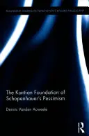 Kantovský základ Schopenhauerovho pesimizmu (Vanden Auweele Dennis (Univerzita v Leuvene, Belgicko)) - Kantian Foundation of Schopenhauer's Pessimism (Vanden Auweele Dennis (University of Leuven Belgium))