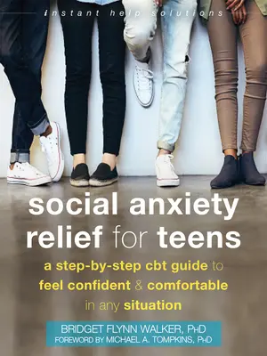 Úľava od sociálnej úzkosti pre dospievajúcich: Vydajte sa na cestu k pocitu sebaistoty a pohodlia v každej situácii. - Social Anxiety Relief for Teens: A Step-By-Step CBT Guide to Feel Confident and Comfortable in Any Situation