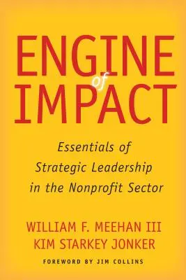 Engine of Impact (Hnací motor vplyvu): Vplyv: Základy strategického vedenia v neziskovom sektore - Engine of Impact: Essentials of Strategic Leadership in the Nonprofit Sector