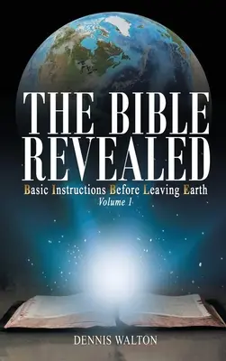 Odhalená Biblia: Základné pokyny pred odchodom zo Zeme: 1. zväzok: Základné informácie o ceste na Zem: 1. zväzok - The Bible Revealed: Basic Instructions Before Leaving Earth: Volume 1