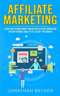 Affiliate marketing: Naučte sa, ako zarábať peniaze online pomocou affiliate marketingu (pasívny príjem, zarobiť až 10 000 dolárov mesačne) - Affiliate Marketing: Learn How to Make Money Online with Affiliate Marketing (Passive Income, Make up to $10,000+ per Month)