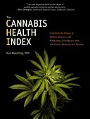 Index konopného zdravia: Kombinácia vedy o liečebnej marihuane s technikami všímavosti na liečenie 100 chronických symptómov a chorôb - The Cannabis Health Index: Combining the Science of Medical Marijuana with Mindfulness Techniques to Heal 100 Chronic Symptoms and Diseases