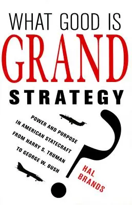 Načo je dobrá veľká stratégia? Trumana až po Georgea W. Busha. - What Good Is Grand Strategy?: Power and Purpose in American Statecraft from Harry S. Truman to George W. Bush