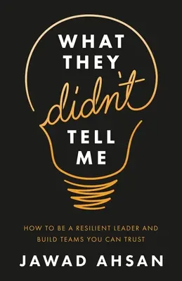 Čo mi nepovedali: Ako byť odolným lídrom a budovať tímy, ktorým môžete dôverovať - What They Didn't Tell Me: How to Be a Resilient Leader and Build Teams You Can Trust