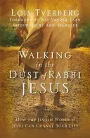 Kráčanie v prachu rabína Ježiša: Ako môžu židovské slová Ježiša zmeniť váš život - Walking in the Dust of Rabbi Jesus: How the Jewish Words of Jesus Can Change Your Life