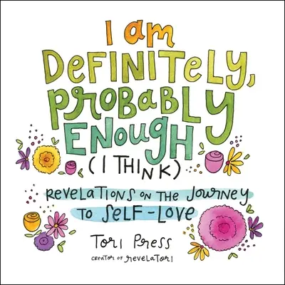 Určite som, asi som dosť (myslím si): Zjavenia na ceste k láske k sebe samému - I Am Definitely, Probably Enough (I Think): Revelations on the Journey to Self-Love