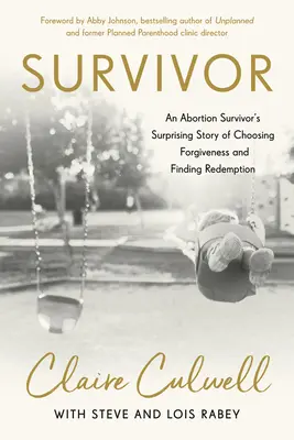Survivor: Prekvapivý príbeh ženy, ktorá prežila potrat, o tom, ako si zvolila odpustenie a našla vykúpenie - Survivor: An Abortion Survivor's Surprising Story of Choosing Forgiveness and Finding Redemption