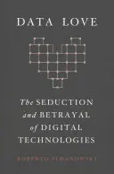 Láska k údajom: Zvádzanie a zrada digitálnych technológií - Data Love: The Seduction and Betrayal of Digital Technologies