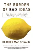 Bremeno zlých myšlienok: Ako moderní intelektuáli zlyhávajú v utváraní našej spoločnosti - The Burden of Bad Ideas: How Modern Intellectuals Misshape Our Society