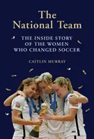Národný tím: Vnútorný príbeh žien, ktoré zmenili futbal - National Team: The Inside Story of the Women Who Changed Soccer