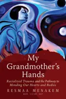 Ruky mojej babičky: Rasová trauma a cesta k náprave našich sŕdc a tiel - My Grandmother's Hands: Racialized Trauma and the Pathway to Mending Our Hearts and Bodies