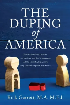 Oklamanie Ameriky: Ako sme boli oklamaní, že potraty sú prijateľné, a vedecké, právne, morálne a filozofické argumenty za to - The Duping of America: How we have been deceived into thinking abortion is acceptable, and the scientific, legal, moral and philosophical pro