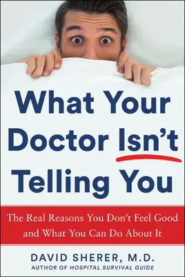 Čo vám váš lekár nepovie: Skutočné dôvody, prečo sa necítite dobre, a čo s tým môžete urobiť - What Your Doctor Won't Tell You: The Real Reasons You Don't Feel Good and What You Can Do about It