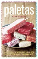 Paletas: Autentické recepty na mexickú zmrzlinu, holenú zmrzlinu a Aguas Frescas - Paletas: Authentic Recipes for Mexican Ice Pops, Shaved Ice & Aguas Frescas