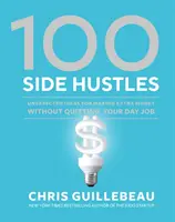 100 Side Hustles: Nečakané nápady, ako si privyrobiť bez toho, aby ste museli odísť zo zamestnania - 100 Side Hustles: Unexpected Ideas for Making Extra Money Without Quitting Your Day Job