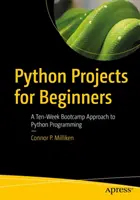 Projekty v jazyku Python pre začiatočníkov: Desaťtýždňový bootcamp k programovaniu v Pythone - Python Projects for Beginners: A Ten-Week Bootcamp Approach to Python Programming