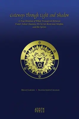 Brány cez svetlo a tieň: Pravdivé rozprávanie o tom, čo sa odohralo medzi fráterom Ashenom Chassanom, jeho škriatkom Benn mac Stiofnom a duchmi - Gateways Through Light and Shadow: A True Relation of What Transpired Between Frater Ashen Chassan, His Scryer Benn mac Stiofn and the Spirits