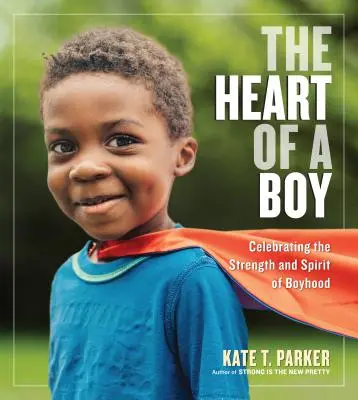 Srdce chlapca: Oslava sily a ducha chlapčenského veku - The Heart of a Boy: Celebrating the Strength and Spirit of Boyhood