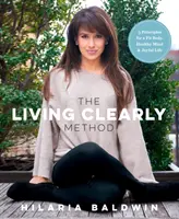 Metóda Living Clearly: 5 zásad pre fit telo, zdravú myseľ a radostný život - The Living Clearly Method: 5 Principles for a Fit Body, Healthy Mind & Joyful Life