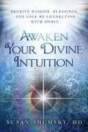 Prebuďte svoju božskú intuíciu: Prijmite múdrosť, požehnanie a lásku spojením s duchom - Awaken Your Divine Intuition: Receive Wisdom, Blessings, and Love by Connecting with Spirit