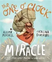 Zázrak o jednej hodine: Skutočný príbeh o tom, ako dôverovať Ježišovým slovám - The One O'Clock Miracle: A True Story about Trusting the Words of Jesus