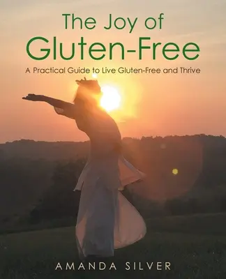 Radosť z bezlepkovej stravy: Praktická príručka, ako žiť bez lepku a prosperovať - The Joy of Gluten-Free: A Practical Guide to Live Gluten-Free and Thrive