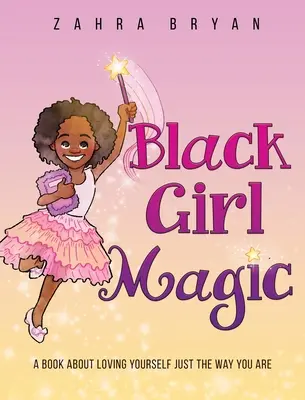 Čaro čierneho dievčaťa: Kniha o tom, ako sa milovať taká, aká si - Black Girl Magic: A Book About Loving Yourself Just the Way You Are