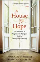 Dom nádeje: Prísľub progresívneho náboženstva pre dvadsiate prvé storočie - A House for Hope: The Promise of Progressive Religion for the Twenty-First Century