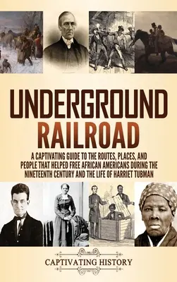 Podzemná železnica: Pútavý sprievodca po cestách, miestach a ľuďoch, ktorí v 19. storočí pomohli oslobodiť Afroameričanov - Underground Railroad: A Captivating Guide to the Routes, Places, and People that Helped Free African Americans During the Nineteenth Century