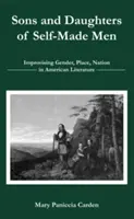 Synovia a dcéry samorastov: Improvizácia rodu, miesta a národa v americkej literatúre - Sons and Daughters of Self-Made Men: Improvising Gender, Place, Nation in American Literature