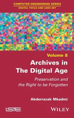 Archívy v digitálnom veku: Uchovávanie a právo byť zabudnutý - Archives in the Digital Age: Preservation and the Right to Be Forgotten