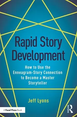 Rýchly vývoj príbehu: Ako využiť spojenie medzi enneagramom a príbehom a stať sa majstrom rozprávačom - Rapid Story Development: How to Use the Enneagram-Story Connection to Become a Master Storyteller
