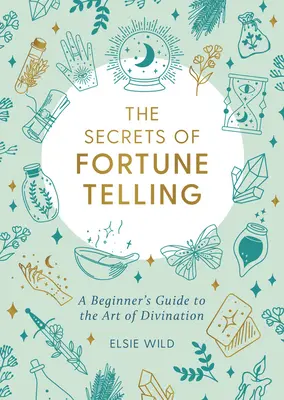 Tajomstvá veštenia: Tajomstvá veštenia: Príručka pre začiatočníkov o vešteckom umení - The Secrets of Fortune Telling: A Beginner's Guide to the Art of Divination